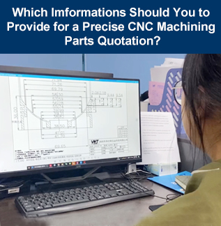 Which Imformations Should You to Provide for a Precise CNC Machining Parts Quotation?