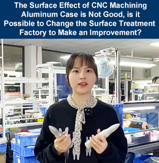 The Surface Effect of the CNC Machined Aluminum Case is Not Good. Can it be Improved by Changing the Surface Treatment Factory?