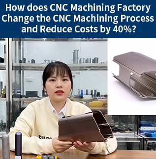 How does CNC Machining Factory Change the CNC Machining Process and Reduce Costs by 40%?
