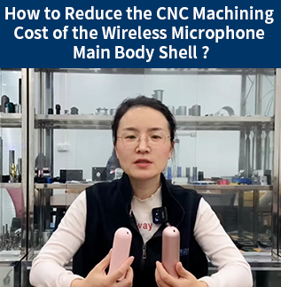 How to Reduce the CNC Machining Cost of the Wireless Microphone Main Body Shell ?