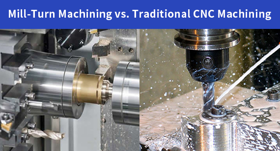 Mill-Turn Machining vs. Traditional CNC Machining: Which Is Best for Your Project?