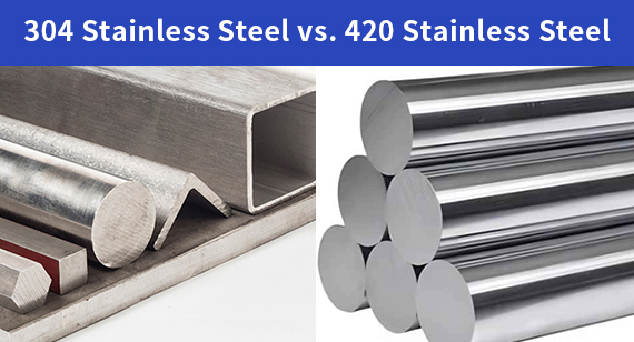 304 Stainless Steel vs. 420 Stainless Steel