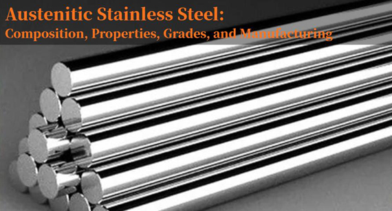The Ultimate Guide to Austenitic Stainless Steel: Composition, Properties, Grades, and Manufacturing